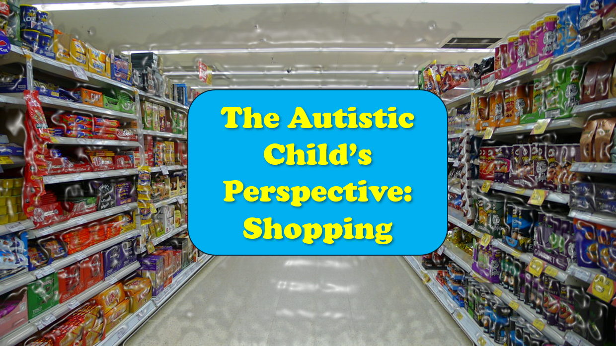 The Autistic Child’s Perspective: Shopping